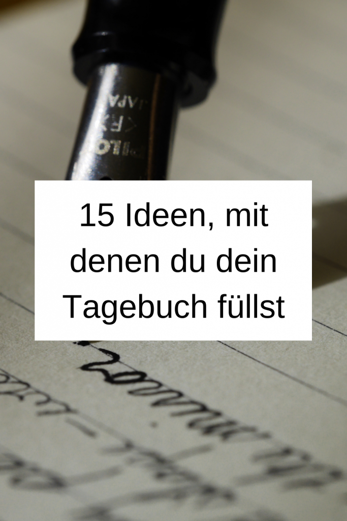 Pinterest-Pin: 15 Ideen, mit denen du dein Tagebuch füllst. Im Hintergrund ist ein Füller, sowie ein Notizbuch mit schwarzer Handschrift zu sehen. 